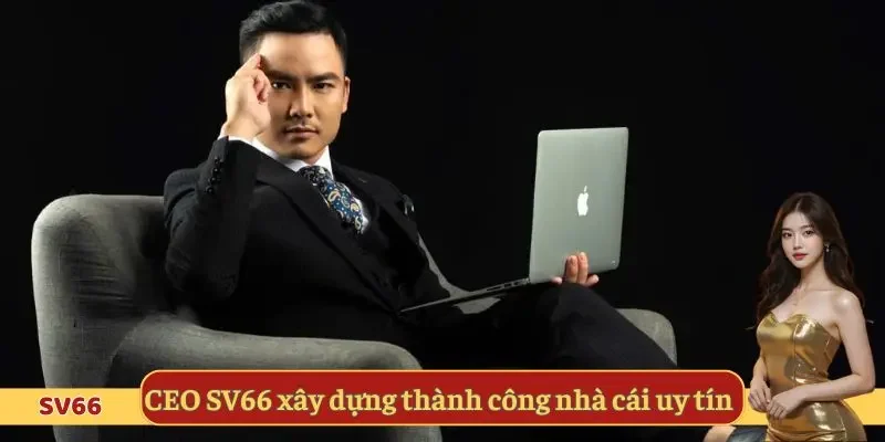 CEO SV66 xây dựng thành công nhà cái uy tín 
