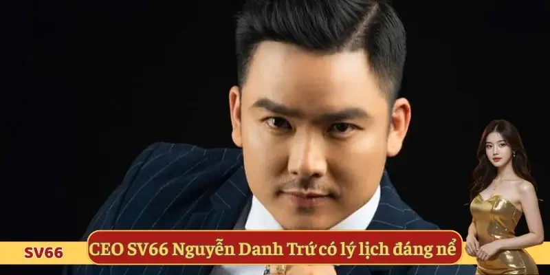 CEO SV66 Nguyễn Danh Trứ có lý lịch đáng nể 